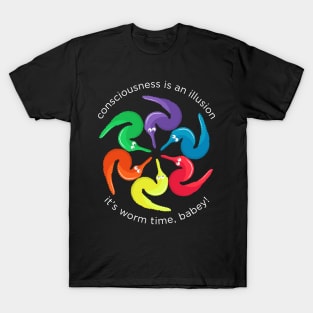 Consciousness is an Illusion It's Worm Time Babey! T-Shirt